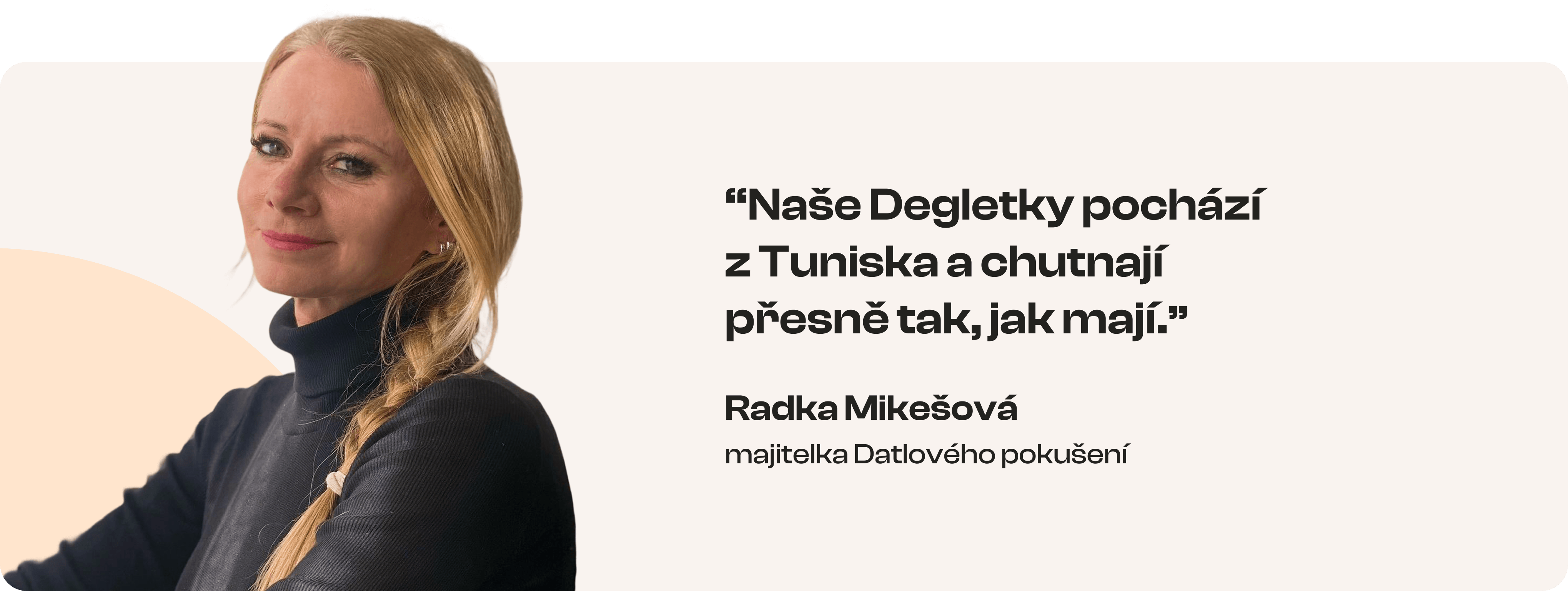Naše Degletky pochází z Tuniska a chutnají přesně tak, jak mají. Radka Mikešová – majitelka Datlového pokušení